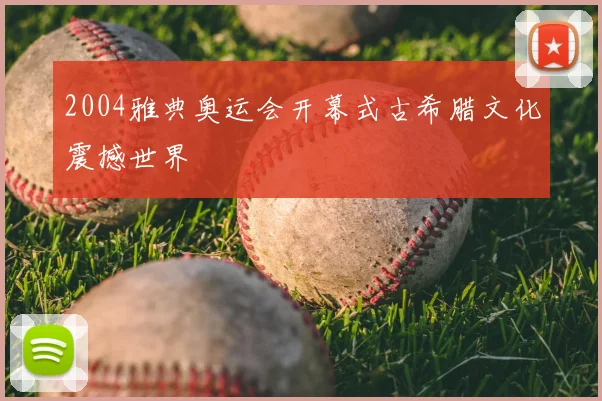 2004雅典奥运会开幕式古希腊文化震撼世界