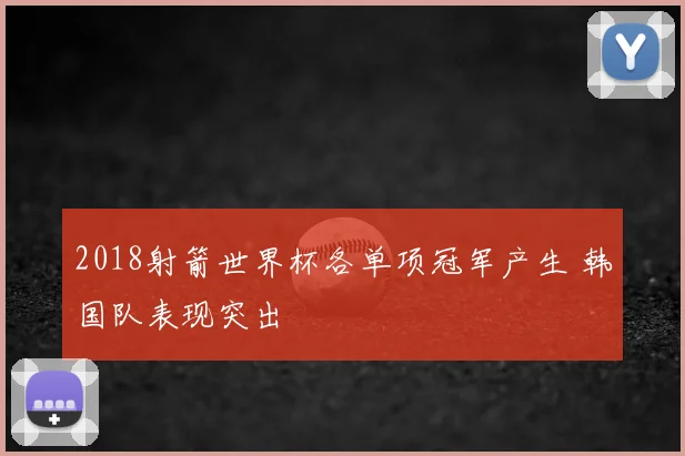 2018射箭世界杯各单项冠军产生 韩国队表现突出
