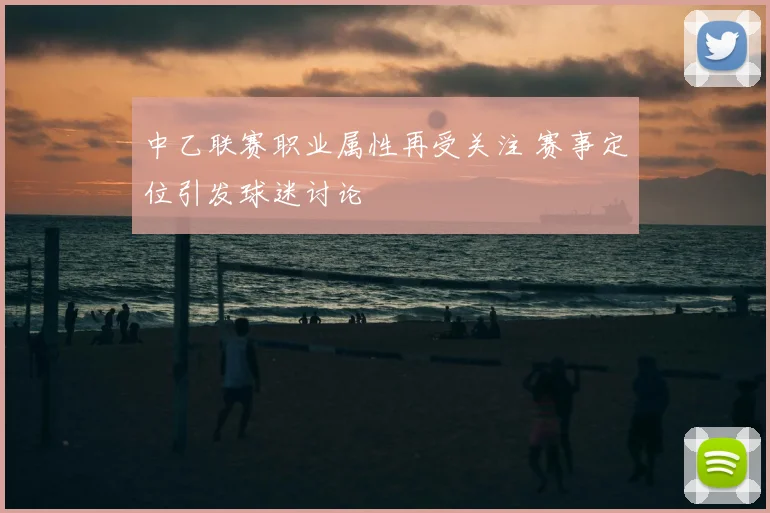 中乙联赛职业属性再受关注 赛事定位引发球迷讨论
