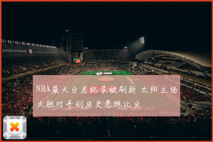 NBA最大分差纪录被刷新 太阳主场大胜对手创历史悬殊比分